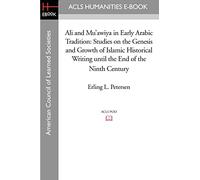 Ali and Mu'awiya in Early Arabic Tradition: Studies on the Genesis and Growth of Islamic Historical Writing until the End of the Ninth Century