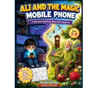 Ali and the Magic Mobile Phone: A Children's Story Teaching Healthy Screen Time, Family Values, and the Beauty of the Real World