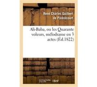 Ali-Baba, ou les Quarante voleurs, mélodrame en 3 actes à spectacle tiré des Mille et une nuits René Charles Guilbert de Pixérécourt (Auteur)