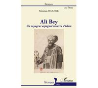 Ali Bey, un voyageur espagnol en terre d'islam - Christian Feucher - L'harmattan - broché - Biographie