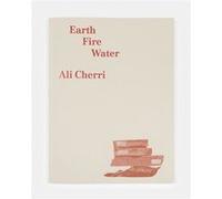 Ali Cherri. Earth, Fire, Water Ali Cherri (Auteur), Ali Cherri (Interviewé), Ali Cherri (Introduction), Roxana Azimi (Auteur), Tarek El-Ariss (Auteur), Hannah Feldman (Auteur), Nicole Brenez (Auteur)