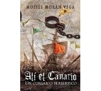 Alí El Canario. Un Corsario Berberisco