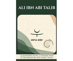 Ali ibn Abi Talib: Le quatrième calife, le premier imam et les procès qui ont divisé l'islam