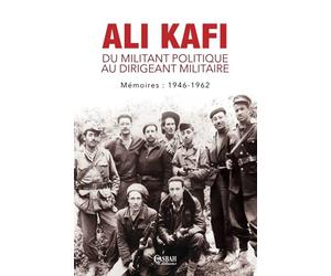 Ali Kafi - Du militant politique au dirigeant militaire: Mémoires : 1946-1962