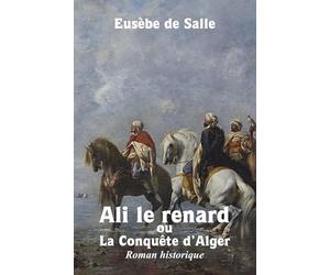 Ali le renard ou la Conquête d’Alger, Roman historique
