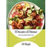 Ali Slagle I Dream of Dinner (So You Don't Have To) (Relié)