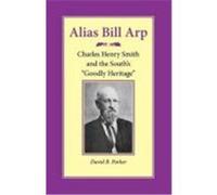 Alias Bill Arp: Charles Henry Smith and the South's "Goodly Heritage" Parker, David B. (Auteur)