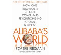 Alibaba's World: How One Remarkable Chinese Company Is Changing the Face of Global Business