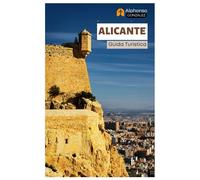 Alicante Guida Turistica: Esplora la perla costiera della Spagna: attrazioni, castelli, cibo, tesori nascosti, gite di un giorno e itinerari