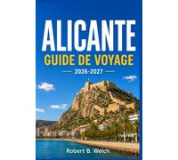 ALICANTE Guide de voyage 2026 - 2027: Explorez la Costa Blanca comme un habitant Plages, gastronomie, châteaux, fêtes et excursions à la journée en toute simplicité
