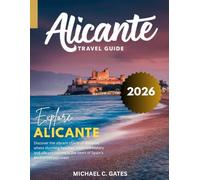 ALICANTE:: The Definitive Guide to Spain’s Coastal Gem - Explore Beaches, Historical Wonders, Local Experiences, Hidden Spots, Vibrant Nightlife, and Culinary Treasures Along the Mediterranean”