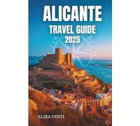 ALICANTE TRAVEL GUIDE 2025: Discover the Sun-Kissed City Where History Meets the Mediterranean