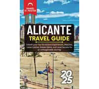 ALICANTE TRAVEL GUIDE 2025: Unlock your Top Attractions Experiences, Beaches, Local Cuisine, Hidden Gems, and Local Secrets for an Unforgettable Journey