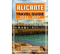 Alicante Travel Guide 2026-2027: Your Insider's Companion to Mediterranean Beaches, Historic Castles, Authentic Cuisine, and Hidden Coastal Gems on Spain's Costa Blanca