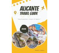 ALICANTE TRAVEL GUIDE 2026: Explore Southeastern Coast of Spain: Mediterranean Beaches, Costa Blanca Highlights, Local Food & Wine, Festivals, Day Trips, and Map Guide for an Unforgettable Journey.