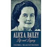 Alice A. Bailey - Life And Legacy