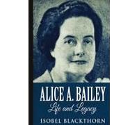 Alice A. Bailey - Life And Legacy