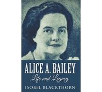 Alice A. Bailey: Life And Legacy