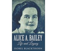 Alice A. Bailey: Life And Legacy