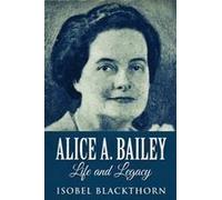 Alice A. Bailey - Life And Legacy