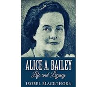 Alice A. Bailey - Life And Legacy