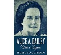 Alice A. Bailey, Vida E Legado