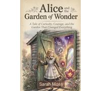 Alice and the Garden of Wonder: A Tale of Curiosity, Courage, and the Garden That Changed Everything