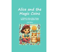 Alice and the Magic Coins: A Children’s Story About Money, Bitcoin, and How Systems Work