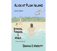 Alice at Plum Island and other Stories, Threads & Magic: from the life of Dennis C Merritt