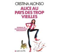Alice au pays des trop vieilles Journal de ma quarantaine fracassante - Cristina Alonso - Albin Michel - broché - Roman