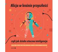 Alice au pays du futur ou comment fonctionne l'intelligence artificielle Maria Mazurek, Ryszard Tadeusiewicz (Buch auf Polnisch)