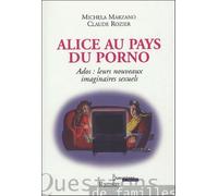 Alice au pays du porno: Ados : leurs nouveaux imaginaires sexuels
