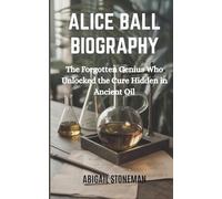 ALICE BALL BIOGRAPHY: The Forgotten Genius Who Unlocked the Cure Hidden in Ancient Oil