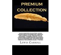 Alice Complete Collection: Alice's Adventures in Wonderland, Through the Looking-Glass, The Hunting of the Snark, A Nursery Darling, Alice's ... from through the looking-glass, (7 Books)