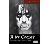ALICE COOPER - Le parrain du Shock Rock - Eric Tessier - Camion Blanc Eds - relié - Biographie