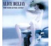 Alice Deejay - Who Needs Guitars Anyway?