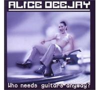 Alice Deejay - Who Needs Guitars Anyway