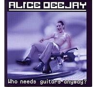 Alice Deejay - Who Needs Guitars Anyway [Import]