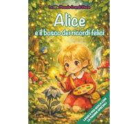 Alice e il bosco dei ricordi felici: Libro illustrato per bambini 3-6 anni, personalizzabile, con alla fine del racconto giochi e attività da fare: ... inglese, trova le parole, collega le figure