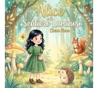 Alice e il sentiero luminoso: Un viaggio magico tra emozioni e coraggio per bambini