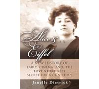 Alice & Eiffel: A New History of Early Cinema and the Love Story Kept Secret for a Century