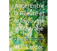 Alice: Entre la Réalité et le Royaume d'Éthéralie: Plongez dans l'aventure inoubliable d'une jeune fille qui se découvre, s'affirme et se transforme grâce à un monde enchanteur.