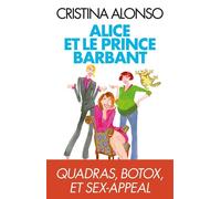 Alice et le prince barbant Quadras, botox et sex-appeal - Cristina Alonso - Albin Michel - broché - Roman
