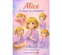 Alice et toutes ses émotions: Un livre pour grandir en écoutant son cœur