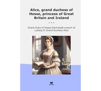 Alice, grand duchess of Hesse, princess of Great Britain and Ireland