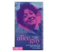 Alice Guy - La plus audacieuse des pionniers du cinéma