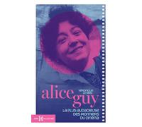 Alice Guy - La plus audacieuse des pionniers du cinéma: La biographie de la première femme réalisatrice au monde