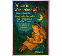 Alice im Wunderland: Eine zauberhafte Gute-Nacht-Geschichte zum Vorlesen und für süße Träume - voller Magie, Fantasie und Abenteuer im Wunderland