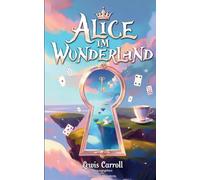 Alice im Wunderland: klassisches Märchen von Lewis Carroll, fantasievolles Abenteuer voller Magie und Traumwelten