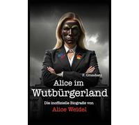 Alice im Wutbürgerland: Die inoffizielle Biografie von Alice Weidel